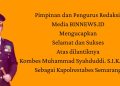 Pimpinan dan Pengurus Media BINNEWS.ID Ucapkan Selamat atas Dilantiknya Kapolrestabes Semarang yang Baru