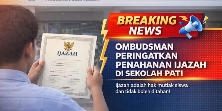 Ombudsman Jateng Peringatkan Keras Dugaan Penahanan Ijazah Siswa di Pati